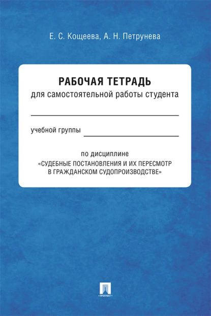 Обложка книги Рабочая тетрадь для самостоятельной работы студента по дисциплине «Судебные постановления и их пересмотр в гражданском судопроизводстве», Елена Кощеева