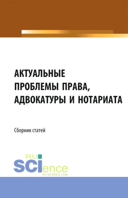 Обложка книги Актуальные проблемы права, адвокатуры и нотариата. (Аспирантура, Бакалавриат, Магистратура). Сборник статей., Николай Николаевич Косаренко