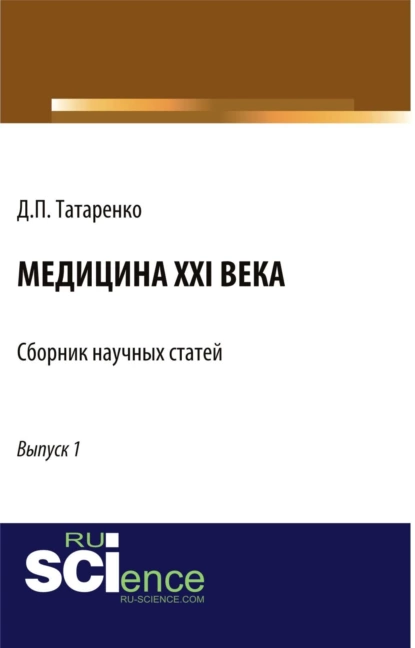 Обложка книги Медицина XXI века. Выпуск 1. (Аспирантура, Бакалавриат, Магистратура, Ординатура, Специалитет). Сборник статей., Дмитрий Павлович Татаренко