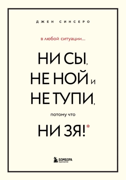 Обложка книги В любой ситуации НИ СЫ, НЕ НОЙ и НЕ ТУПИ, потому что НИ ЗЯ! Комплект книг, которые дают точку опоры, Джен Синсеро