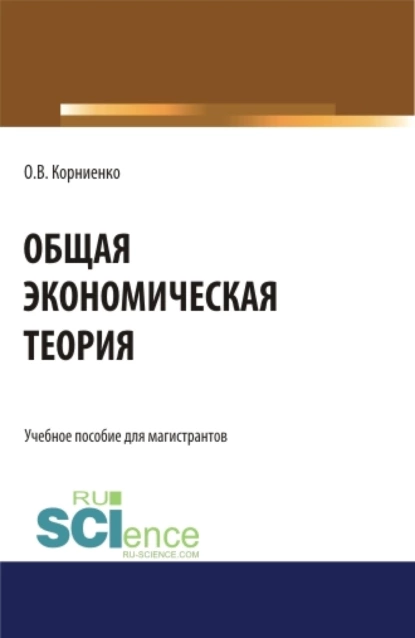 Обложка книги Общая экономическая теория. (Аспирантура, Бакалавриат, Магистратура). Учебное пособие., Олег Васильевич Корниенко