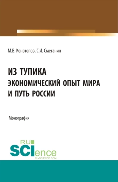 Обложка книги Из тупика. Экономический опыт мира и путь России. (Аспирантура, Бакалавриат, Магистратура). Монография., Станислав Иннокентьевич Сметанин