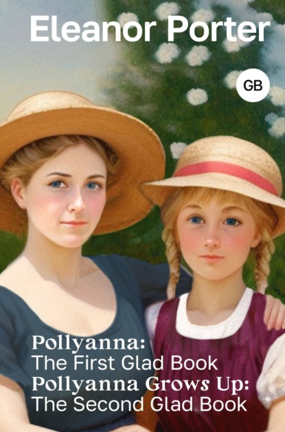 Pollyanna: The First Glad Book. Pollyanna Grows Up: The Second Glad Book / .  