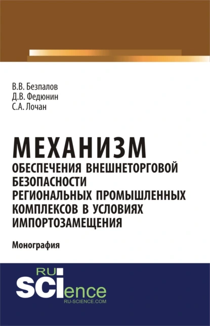 Обложка книги Механизм обеспечения внешнеторговой безопасности региональных промышленных комплексов в условиях импортозамещения. (Бакалавриат, Магистратура). Монография., Валерий Васильевич Безпалов