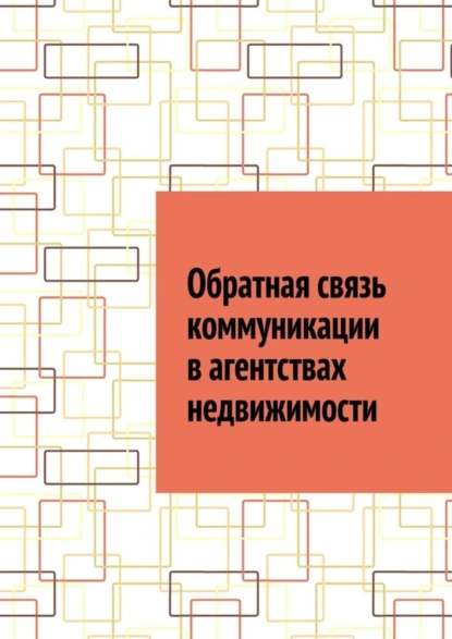 Обложка книги Обратная связь коммуникации в агентствах недвижимости, Антон Анатольевич Шадура