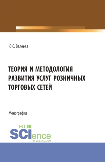 Обложка книги Теория и методология развития услуг розничных торговых сетей. (Бакалавриат, Магистратура). Монография., Юлия Сергеевна Валеева