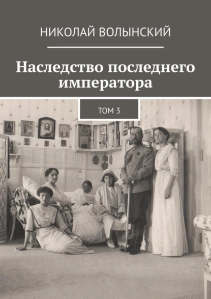 Обложка книги Наследство последнего императора. Том 3, Николай Волынский