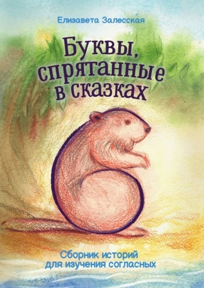 Обложка книги Буквы, спрятанные в сказках. Сборник историй для изучения согласных, Елизавета Залесская