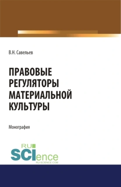 Обложка книги Правовые регуляторы материальной культуры. (Аспирантура, Бакалавриат, Магистратура, Специалитет). Монография., Виктор Николаевич Савельев