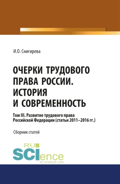 Обложка книги Очерки трудового права России. История и современность.Том 3. (Аспирантура, Бакалавриат). Сборник статей., Ирина Олеговна Снигирева