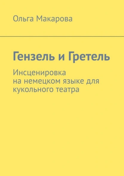 Обложка книги Гензель и Гретель. Инсценировка на немецком языке для кукольного театра, Ольга Макарова