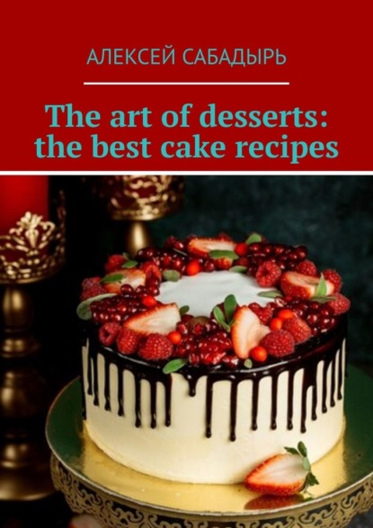 The art ofdesserts: the best cake recipes