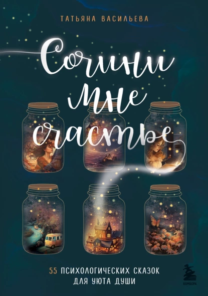 Обложка книги Сочини мне счастье. 55 психологических сказок для уюта души, Татьяна Васильева