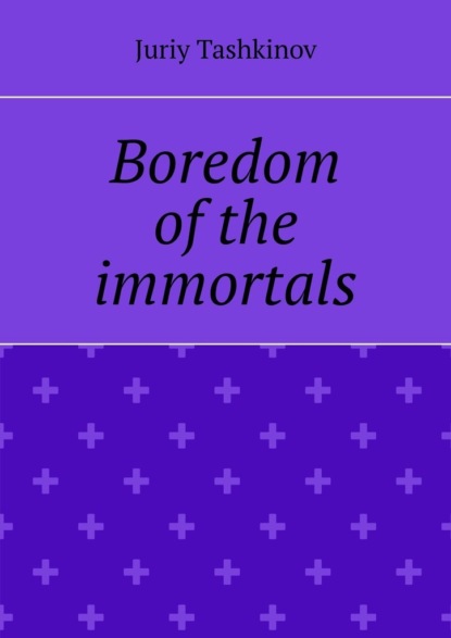 Boredom ofthe immortals
