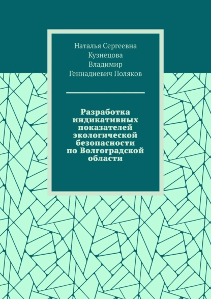 Обложка книги Разработка индикативных показателей экологической безопасности по Волгоградской области, Наталья Сергеевна Кузнецова