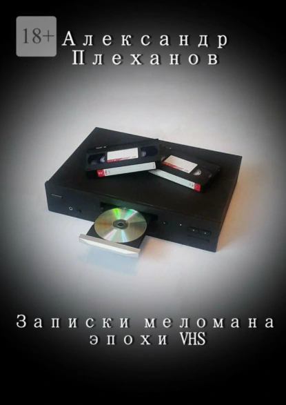 Обложка книги Записки меломана эпохи VHS, Александр Плеханов