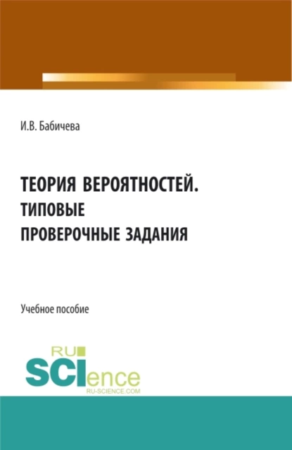 Обложка книги Теория вероятностей. Типовые проверочные задания. (Бакалавриат, Магистратура). Учебное пособие., Ирина Владимировна Бабичева