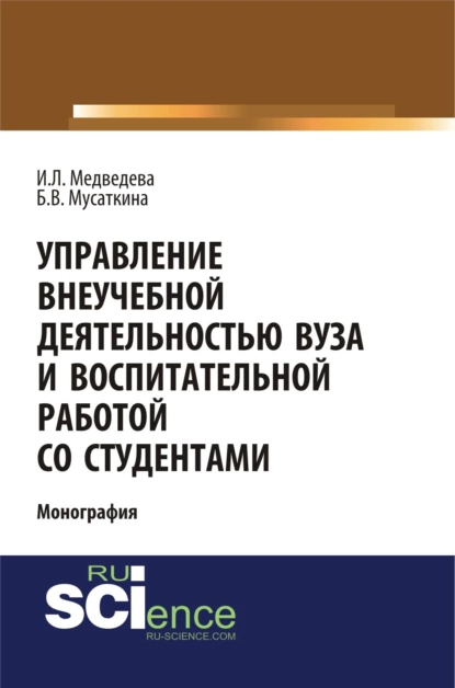 Обложка книги Управление внеучебной деятельностью вуза и воспитательной работой со студентами. (Аспирантура, Бакалавриат, Магистратура, Специалитет). Монография., Ирина Львовна Медведева