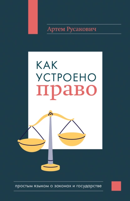 Обложка книги Как устроено право: простым языком о законах и государстве, Артем Русакович