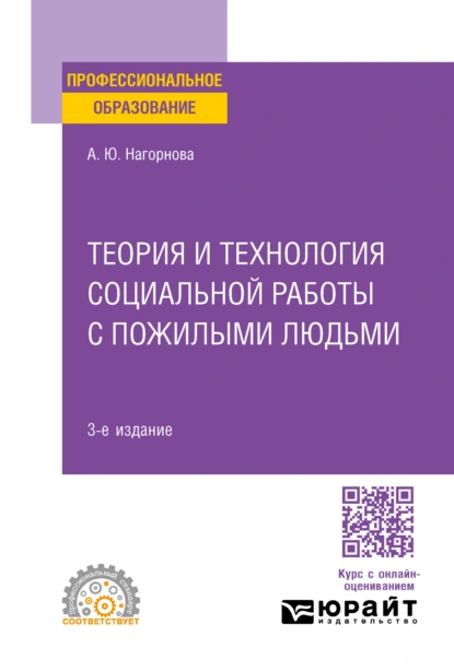 Обложка книги Теория и технология социальной работы с пожилыми людьми 3-е изд., пер. и доп. Учебное пособие для СПО, Анна Юрьевна Нагорнова