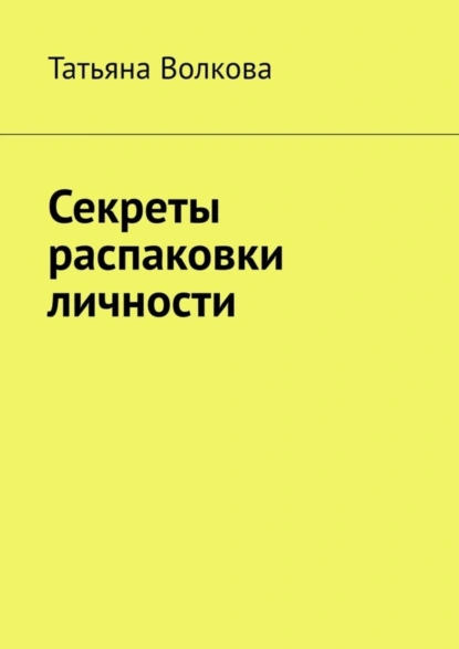 Обложка книги Секреты распаковки личности, Татьяна Волкова