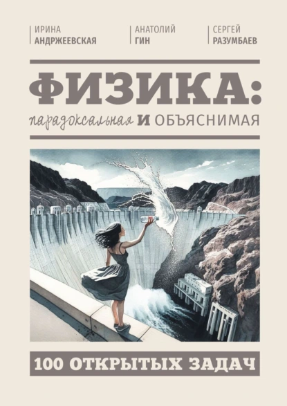 Обложка книги Физика: парадоксальная и объяснимая. 100 открытых задач, Ирина Андржеевская