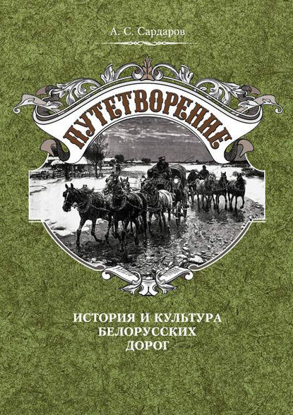 А. С. Сардаров - Путетворение: история и культура белорусских дорог