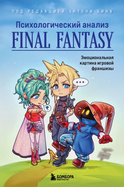 Обложка книги Психологический анализ Final Fantasy. Эмоциональная картина игровой франшизы, Энтони М. Бин