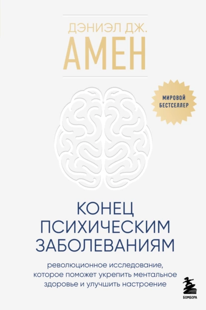 Обложка книги Конец психическим заболеваниям. Революционное исследование, которое поможет укрепить ментальное здоровье и улучшить настроение, Дэниэл Дж. Амен