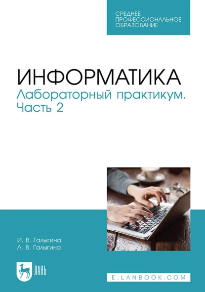 Обложка книги Информатика. Лабораторный практикум. Часть 2. Учебное пособие для СПО, И. В. Галыгина