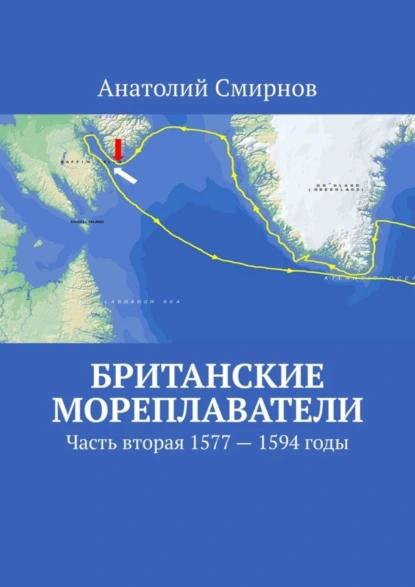 Обложка книги Британские мореплаватели. Часть вторая 1577 – 1594 годы, Анатолий Смирнов