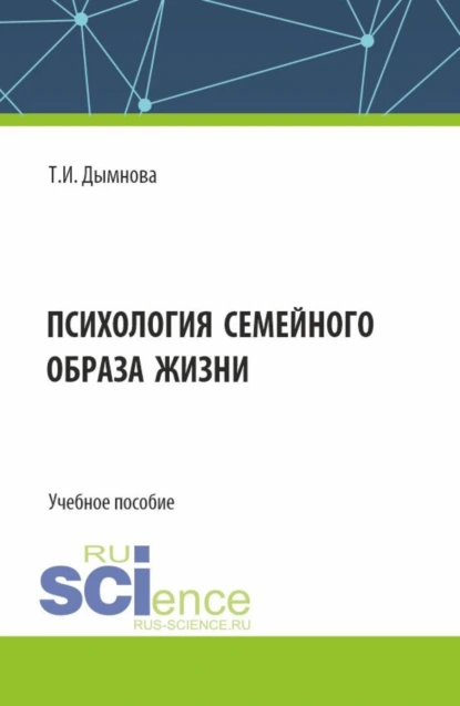 Обложка книги Психология семейного образа жизни. (Аспирантура). Учебное пособие., Тамара Ивановна Дымнова