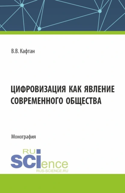 Обложка книги Цифровизация как явление современного общества. (Бакалавриат, Магистратура). Монография., Виталий Викторович Кафтан