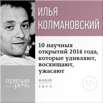Илья Колмановский — Лекция «10 научных открытий 2014 года, которые удивляют, восхищают, ужасают»