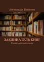 Заклинатель книг. Роман для книгочеев