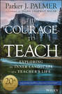 The Courage to Teach. Exploring the Inner Landscape of a Teacher\'s Life