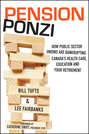 Pension Ponzi. How Public Sector Unions are Bankrupting Canada\'s Health Care, Education and Your Retirement