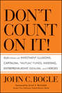 Don\'t Count on It!. Reflections on Investment Illusions, Capitalism, \"Mutual\" Funds, Indexing, Entrepreneurship, Idealism, and Heroes
