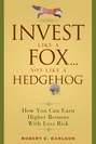 Invest Like a Fox... Not Like a Hedgehog. How You Can Earn Higher Returns With Less Risk