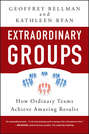 Extraordinary Groups. How Ordinary Teams Achieve Amazing Results