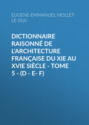 Dictionnaire raisonné de l\'architecture française du XIe au XVIe siècle - Tome 5 - (D - E- F)