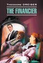 The Financier \/ Финансист. Книга для чтения на английском языке