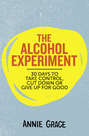 The Alcohol Experiment: 30 days to take control, cut down or give up for good