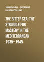 The Bitter Sea: The Struggle for Mastery in the Mediterranean 1935–1949