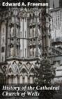 History of the Cathedral Church of Wells