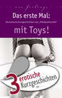 3 erotische Kurzgeschichten aus: \"Das erste Mal: mit Toys!\"