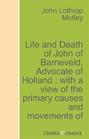 Life and Death of John of Barneveld, Advocate of Holland : with a view of the primary causes and movements of the Thirty Years\' War - Complete (1614-23)