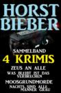 Sammelband 4 Horst Bieber Krimis: Zeus an alle \/ Was bleibt ist das Verbrechen \/ Moosgrundmorde \/ Nachts sind alle Männer grau