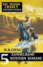 Rio Grande Charly Sammelband 5 Western Romane