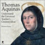 Thomas Aquinas - Understand the Universal Teacher\'s Greatest Ideas (Unabridged)